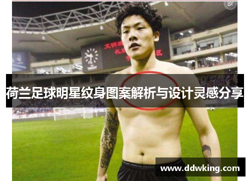 荷兰足球明星纹身图案解析与设计灵感分享