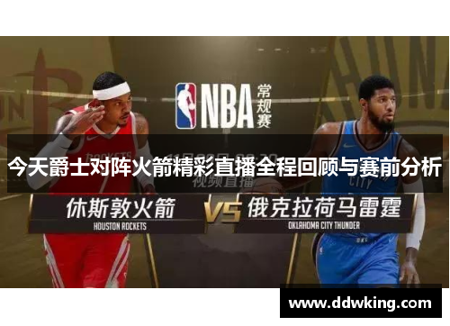 今天爵士对阵火箭精彩直播全程回顾与赛前分析