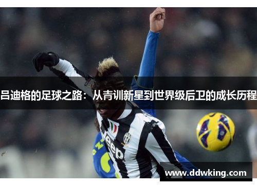 吕迪格的足球之路：从青训新星到世界级后卫的成长历程