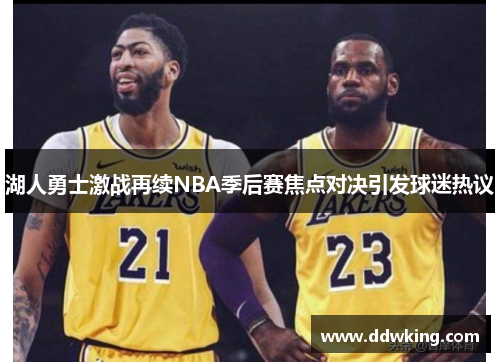 湖人勇士激战再续NBA季后赛焦点对决引发球迷热议